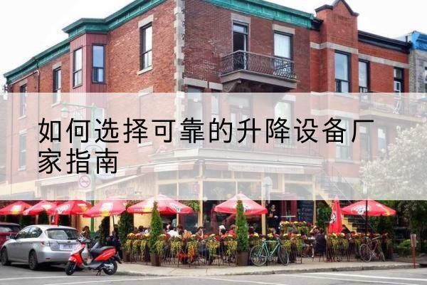 屏边电动升降机厂家-如何选择可靠的升降设备厂家指南