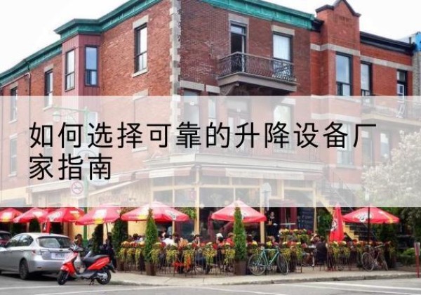 屏边电动升降机厂家-如何选择可靠的升降设备厂家指南